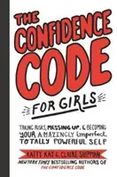 Kodex sebedůvěry pro dívky: Vydržte riskovat, zkazit to a stát se svým úžasně nedokonalým a naprosto silným já. - The Confidence Code for Girls: Taking Risks, Messing Up, & Becoming Your Amazingly Imperfect, Totally Powerful Self