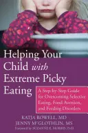 Pomoc dítěti s extrémně vybíravým jídlem: Jak překonat selektivní stravování, averzi k jídlu a poruchy příjmu potravy? - Helping Your Child with Extreme Picky Eating: A Step-By-Step Guide for Overcoming Selective Eating, Food Aversion, and Feeding Disorders