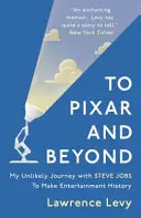 To Pixar and Beyond - My Unlikely Journey with Steve Jobs to Make Entertainment History (Do Pixaru a dál: Moje nepravděpodobná cesta se Stevem Jobsem do historie zábavy) - To Pixar and Beyond - My Unlikely Journey with Steve Jobs to Make Entertainment History