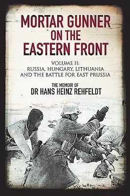 Minometčík na východní frontě. Svazek II: Rusko, Maďarsko, Litva a bitva o Východní Prusko - Mortar Gunner on the Eastern Front. Volume II: Russia, Hungary, Lithuania, and the Battle for East Prussia