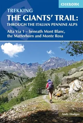 Putování po stopách obrů: Po stopách obrů: italskými Peninskými Alpami: Atla Via 1 - pod Mont Blac, Matterhorn a Monte Rose - Trekking the Giants' Trail: Through the Italian Pennine Alps: Atla Via 1 - Beneath Mont Blac, the Matterhorn and Monte Rose