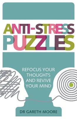 Antistresové hádanky: Vyzkoušejte si, jak se vám to daří: Přeorientujte své myšlenky a oživte svou mysl - Anti-Stress Puzzles: Refocus Your Thoughts and Revive Your Mind