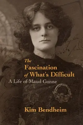 Fascinace tím, co je obtížné: Život Maud Gonneové - The Fascination of What's Difficult: A Life of Maud Gonne
