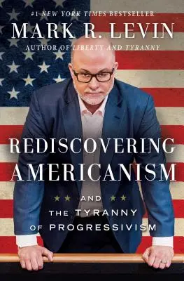 Znovuobjevení amerikanismu: A tyranie progresivismu - Rediscovering Americanism: And the Tyranny of Progressivism