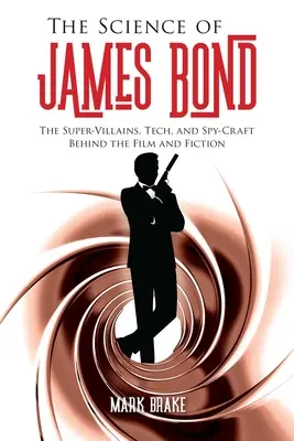 Věda o Jamesi Bondovi: Superpadouši, technika a špionážní řemeslo, které stojí za filmem a fikcí - The Science of James Bond: The Super-Villains, Tech, and Spy-Craft Behind the Film and Fiction