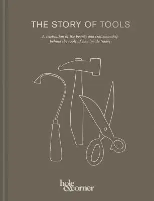 Příběh nástrojů: Oslava krásy a řemeslné zručnosti, která se skrývá za nástroji ruční výroby - The Story of Tools: A Celebration of the Beauty and Craftsmanship Behind the Tools of Handmade Trades