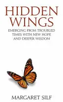 Skrytá křídla - Vycházejte z neklidných časů s novou nadějí a hlubší moudrostí - Hidden Wings - Emerging from troubled times with new hope and deeper wisdom
