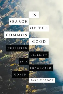 Při hledání společného dobra: Křesťanská věrnost v rozvráceném světě. - In Search of the Common Good: Christian Fidelity in a Fractured World