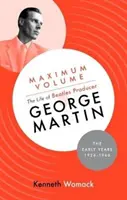 Maximální hlasitost: Život producenta Beatles George Martina, raná léta, 1926-1966 - Maximum Volume: The Life of Beatles Producer George Martin, The Early Years, 1926-1966