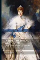 Uvnitř královské garderoby: Alexandra: Historie šatů královny Alexandry - Inside the Royal Wardrobe: A Dress History of Queen Alexandra