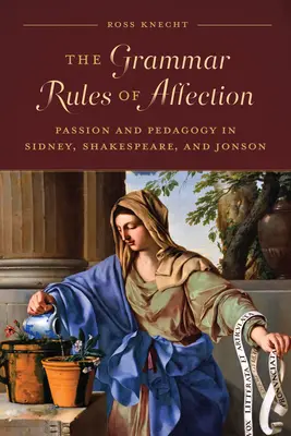 Gramatická pravidla citu: Vášeň a pedagogika u Sidneyho, Shakespeara a Jonsona - The Grammar Rules of Affection: Passion and Pedagogy in Sidney, Shakespeare, and Jonson