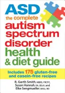 Asd Kompletní průvodce zdravím a stravou při poruchách autistického spektra: Obsahuje 175 bezlepkových a bezkazeinových receptů. - Asd the Complete Autism Spectrum Disorder Health and Diet Guide: Includes 175 Gluten-Free and Casein-Free Recipes