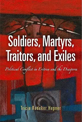 Vojáci, mučedníci, zrádci a vyhnanci: Politické konflikty v Eritreji a diaspoře - Soldiers, Martyrs, Traitors, and Exiles: Political Conflict in Eritrea and the Diaspora