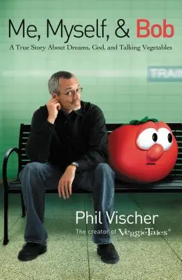 Já, já a Bob: A True Story about Dreams, God, and Talking Vegetables (Pravdivý příběh o snech, Bohu a mluvící zelenině) - Me, Myself & Bob: A True Story about Dreams, God, and Talking Vegetables