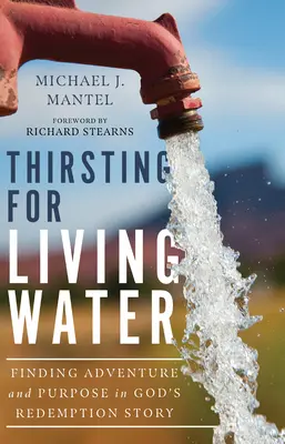 Žízeň po živé vodě: Hledání dobrodružství a účelu v Božím příběhu vykoupení - Thirsting for Living Water: Finding Adventure and Purpose in God's Redemption Story