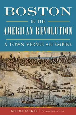 Boston v americké revoluci: Město proti impériu - Boston in the American Revolution: A Town Versus an Empire