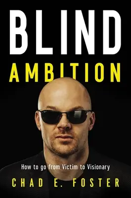 Slepé ambice: Jak se z oběti stát vizionářem - Blind Ambition: How to Go from Victim to Visionary