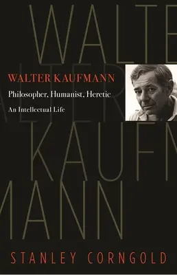 Walter Kaufmann: filozof, humanista, kacíř - Walter Kaufmann: Philosopher, Humanist, Heretic