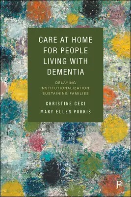 Domácí péče o lidi s demencí: Oddalování umístění do ústavů, podpora rodin s demencí - Care at Home for People Living with Dementia: Delaying Institutionalization, Sustaining Families