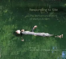 Reakce na místo: Performance Marilyn Arsemové - Responding to Site: The Performance Work of Marilyn Arsem