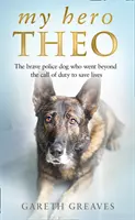 Můj hrdina Theo - Statečný policejní pes, který šel nad rámec svých povinností, aby zachránil životy - My Hero Theo - The Brave Police Dog Who Went Beyond the Call of Duty to Save Lives