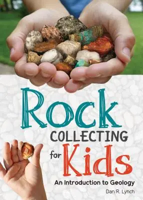 Sbírání hornin pro děti: Úvod do geologie - Rock Collecting for Kids: An Introduction to Geology