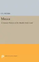 Mekka: Mekka: literární dějiny muslimské Svaté země: od počátků až po současnost. - Mecca: A Literary History of the Muslim Holy Land