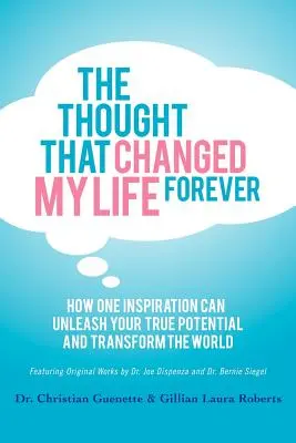 Myšlenka, která navždy změnila můj život: Jak může jedna inspirace uvolnit váš skutečný potenciál a změnit svět - The Thought That Changed My Life Forever: How One Inspiration Can Unleash Your True Potential and Transform the World