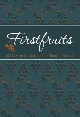 Prvotiny: Vydání s verši, básněmi, písněmi a písněmi z Písma svatého. - Firstfruits: 365 Days of Blessing from the Book of Genesis