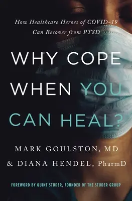 Proč se s tím vyrovnávat, když se můžete uzdravit: Jak se hrdinové zdravotní péče Covid-19 mohou zotavit z Ptsd? - Why Cope When You Can Heal?: How Healthcare Heroes of Covid-19 Can Recover from Ptsd
