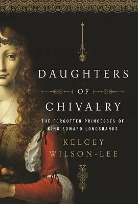 Rytířské dcery: Zapomenuté děti krále Eduarda Dlouhána - The Forgotten Children of King Edward Longshanks - Daughters of Chivalry: The Forgotten Children of King Edward Longshanks