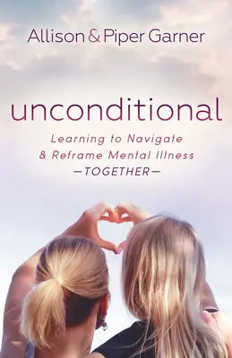 Bezpodmínečně: Učíme se společně procházet a přetvářet duševní nemoci - Unconditional: Learning to Navigate and Reframe Mental Illness Together