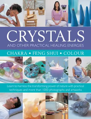 Krystaly a další praktické léčivé energie: Čakry, feng-šuej, barvy: Naučte se využívat transformační sílu přírody pomocí praktických technik. - Crystals and Other Practical Healing Energies: Chakra, Feng Shui, Colour: Learn to Harness the Transforming Power of Nature with Practical Techniques