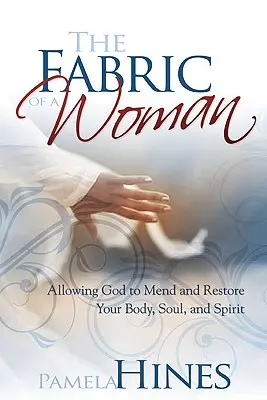 Tkanina ženy: Vydejte se na cestu k dokonalosti a k tomu, abyste se stali součástí svého života. - The Fabric of a Woman: Investing in You--Body, Soul, and Spirit