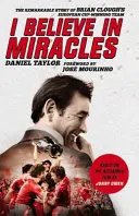 Věřím v zázraky: Pozoruhodný příběh týmu Briana Clougha, který vyhrál evropský pohár. - I Believe in Miracles: The Remarkable Story of Brian Clough's European Cup-Winning Team