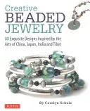Kreativní šperky z korálků: 33 nádherných návrhů inspirovaných uměním Číny, Japonska, Indie a Tibetu - Creative Beaded Jewelry: 33 Exquisite Designs Inspired by the Arts of China, Japan, India and Tibet