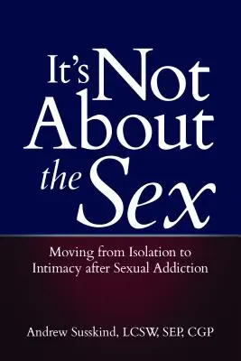 Není to o sexu: Přechod od izolace k intimitě po sexuální závislosti - It's Not about the Sex: Moving from Isolation to Intimacy After Sexual Addiction