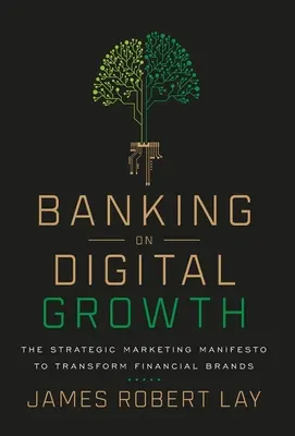 Banking on Digital Growth: Strategický marketingový nástroj pro digitální růst: Strategický marketingový manifest k transformaci finančních značek: Digitální digitalizace: Strategický marketingový manifest k transformaci finančních značek - Banking on Digital Growth: The Strategic Marketing Manifesto to Transform Financial Brands