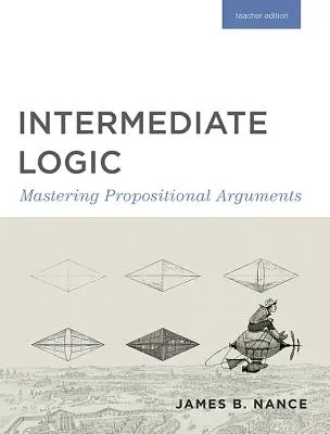 Logika pro středně pokročilé (vydání pro učitele): Logika (učebnice): zvládnutí výrokových argumentů - Intermediate Logic (Teacher Edition): Mastering Propositional Arguments