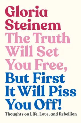 Pravda vás osvobodí, ale nejdřív vás naštve!: Myšlenky o životě, lásce a vzpouře - The Truth Will Set You Free, But First It Will Piss You Off!: Thoughts on Life, Love, and Rebellion