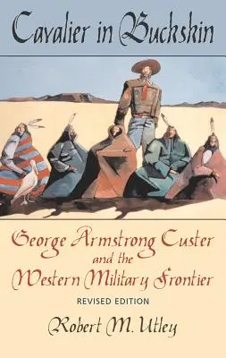 Kavalír v kůži, 1: George Armstrong Custer a západní vojenská hranice - Cavalier in Buckskin, 1: George Armstrong Custer and the Western Military Frontier