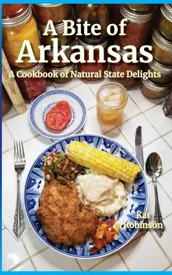 Kousek Arkansasu: A Cookbook of Natural State Delights (Kuchařka lahůdek z přírodního státu) - A Bite of Arkansas: A Cookbook of Natural State Delights