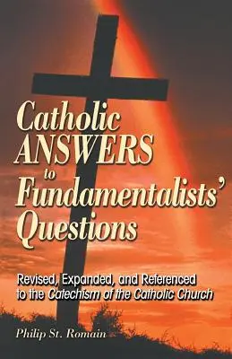 Katolické odpovědi na otázky fundamentalistů: Otázky fundamentalistů: revidované, rozšířené a doplněné o odkazy na Katechismus katolické církve - Catholic Answers to Fundamentalists' Questions: Revised, Expanded, and Referenced to the Catechism of the Catholic Church