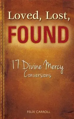 Zamilovaní, ztracení, nalezení: 17 obrácení k Božímu milosrdenství - Loved, Lost, Found: 17 Divine Mercy Conversions