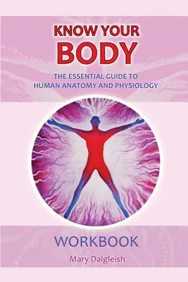 Poznej své tělo Základní průvodce anatomií a fyziologií člověka PRACOVNÍ SEŠIT - KNOW YOUR BODY The Essential Guide to Human Anatomy and Physiology WORKBOOK