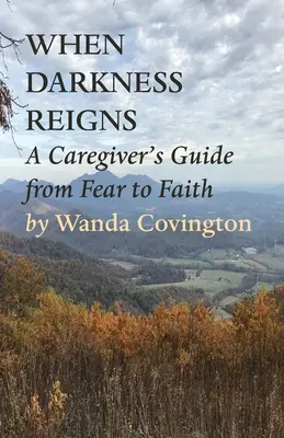 Když vládne temnota: Průvodce pro pečující osoby: Od strachu k víře. - When Darkness Reigns: A Caregiver's Guide From Fear to Faith