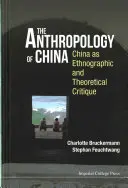 Anthropology of China, The: Čína jako etnografická a teoretická kritika. - Anthropology of China, The: China as Ethnographic and Theoretical Critique