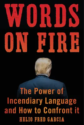 Hořící slova: Síla zápalného jazyka a jak mu čelit - Words on Fire: The Power of Incendiary Language and How to Confront It