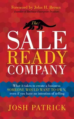 The Sale Ready Company (Společnost připravená k prodeji): Co je potřeba k vytvoření firmy, kterou by někdo chtěl vlastnit, i když nemáte v úmyslu ji prodat. - The Sale Ready Company: What It Takes to Create a Business Someone Would Want to Own, Even If You Have No Intention of Selling
