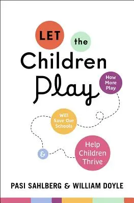 Nechte děti hrát si: Jak více hry zachrání naše školy a pomůže dětem prospívat - Let the Children Play: How More Play Will Save Our Schools and Help Children Thrive
